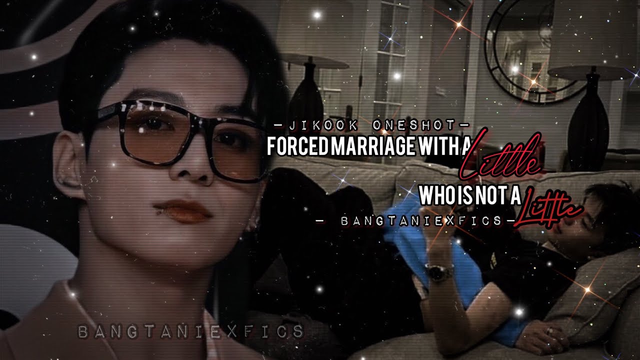 Forced marriage with a little who isn’t a little | Jikook oneshot | requested | bangtaniexfics