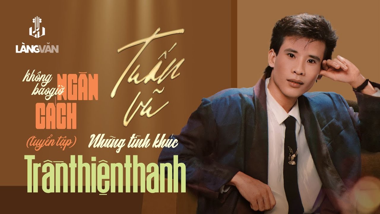 Không Bao Giờ Ngăn Cách (Tuyển Tập) | Những Ca Khúc Trần Thiện Thanh | Tuấn Vũ