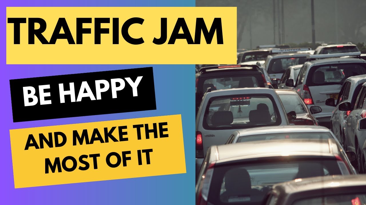 TRAFFIC JAM make the most of this time