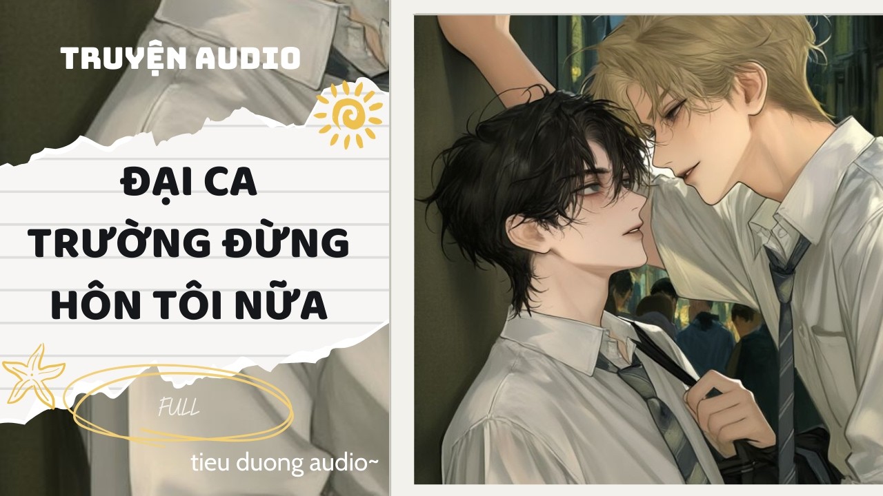Truyện Đam Mỹ || ĐẠI CA TRƯỜNG ĐỪNG HÔN TÔI NỮA
