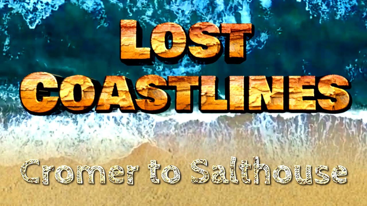 Lost Coastlines: Cromer to Salthouse (North Norfolk)