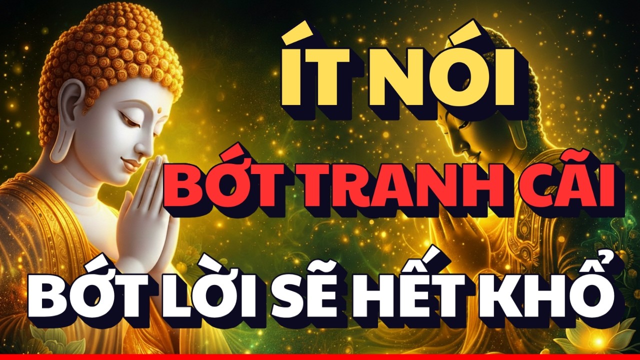 LỜI PHẬT DẠY: ÍT NÓI LẠI BỚT TRANH CÃI - BỚT LỜI NÓI, ĐỜI SẼ HẾT KHỔ | TÂM BÌNH AN, HẠNH PHÚC