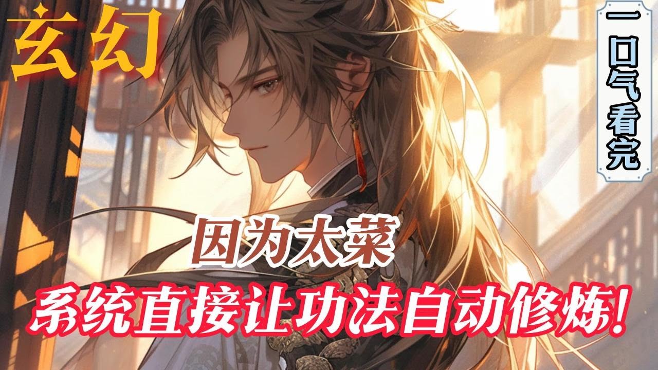 完结《玄幻：因为太菜，功法自动修炼了》陈海穿越玄幻世界，成为宗门杂役弟子！本以为自己资质普通，无缘强者之路，奈何系统看不下去了，直接让功法神通自动修炼！#小說推文 #小说 #小說#玄幻 #爽文