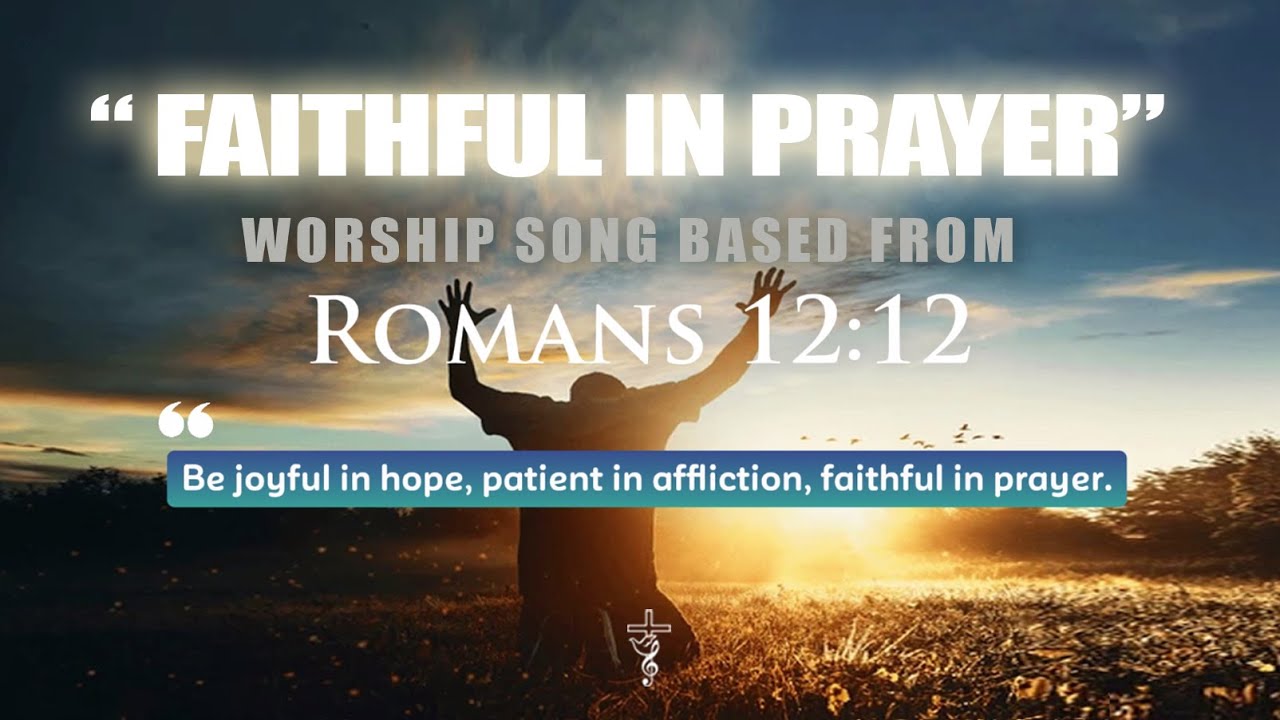 FAITHFUL IN PRAYER - ROMANS 12:12 | Praise and Worship | Powerful Christian Song