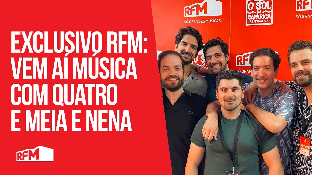 Exclusivo RFM: Vem aí música com Quatro e Meia e Nena - Sol da Caparica - RFM
