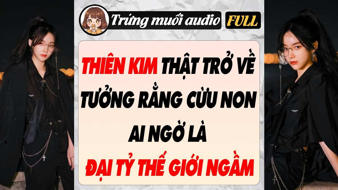 Full audio | THIÊN KIM THẬT TRỞ VỀ TƯỞNG RẰNG CỪU NON AI NGỜ LÀ ĐẠI TỶ THẾ GIỚI NGẦM