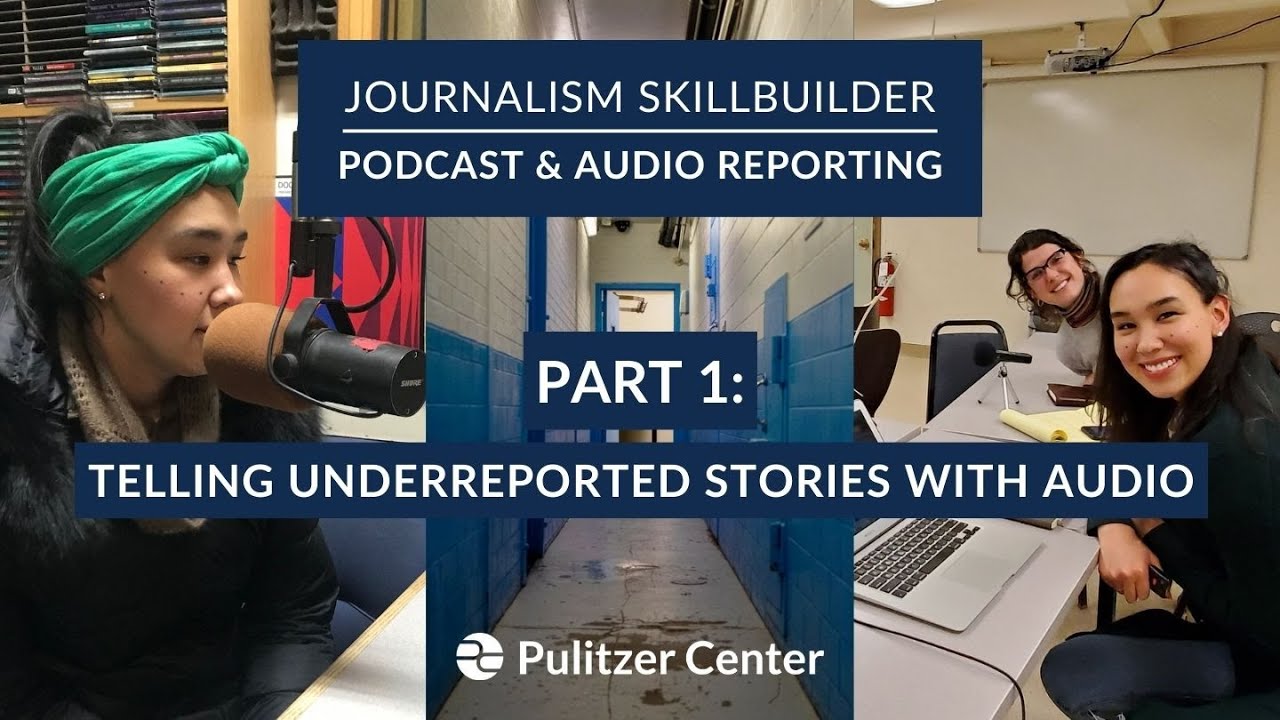 Journalism Skillbuilder | Podcast & Audio Reporting Part 1: Telling Underreported Stories with Audio