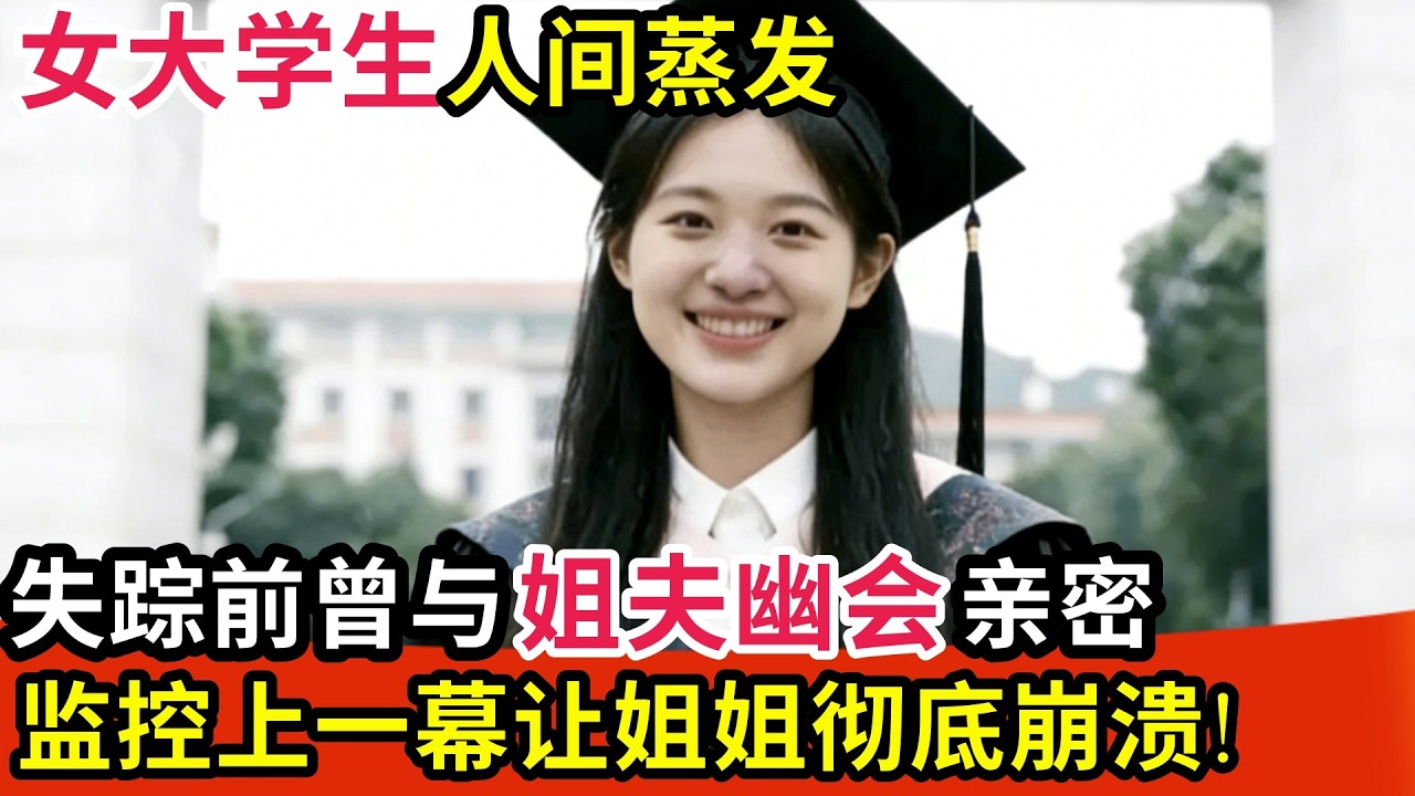 女大学生人间蒸发,失踪前曾与姐夫幽会亲密,监控上一幕让姐姐彻底崩溃!