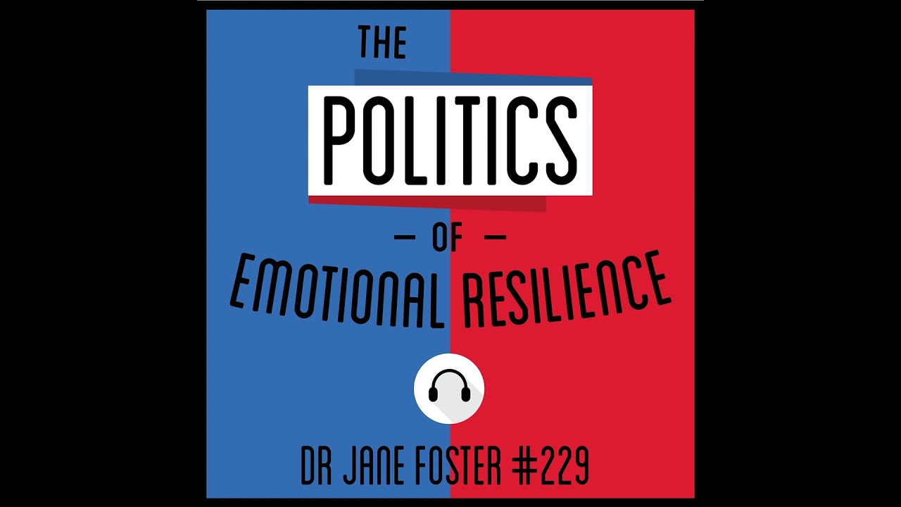 229: The Politics of Emotional Resilience - Dr. Jane Foster