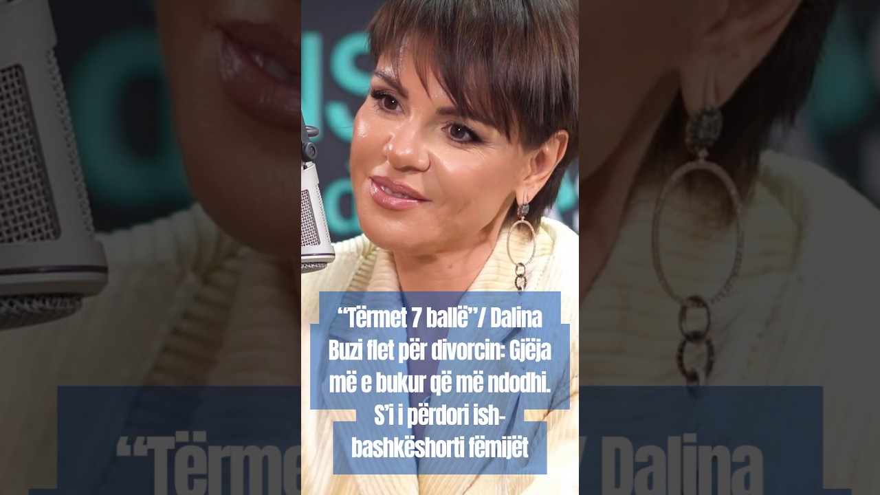 &ldquo;T&euml;rmet 7 ball&euml;&rdquo;/ Dalina Buzi flet p&euml;r divorcin: Gj&euml;ja m&euml; e bukur q&euml; m&euml; ndodhi. S&rsquo;i i p&euml;rdori ish..