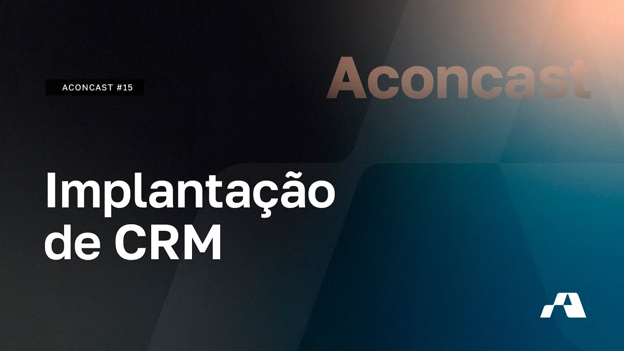 Aconcast #16 - Implantação de CRM: por onde começar e como fazer?