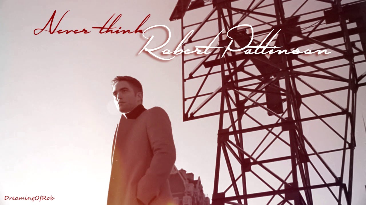 Robert Pattinson. Never Think