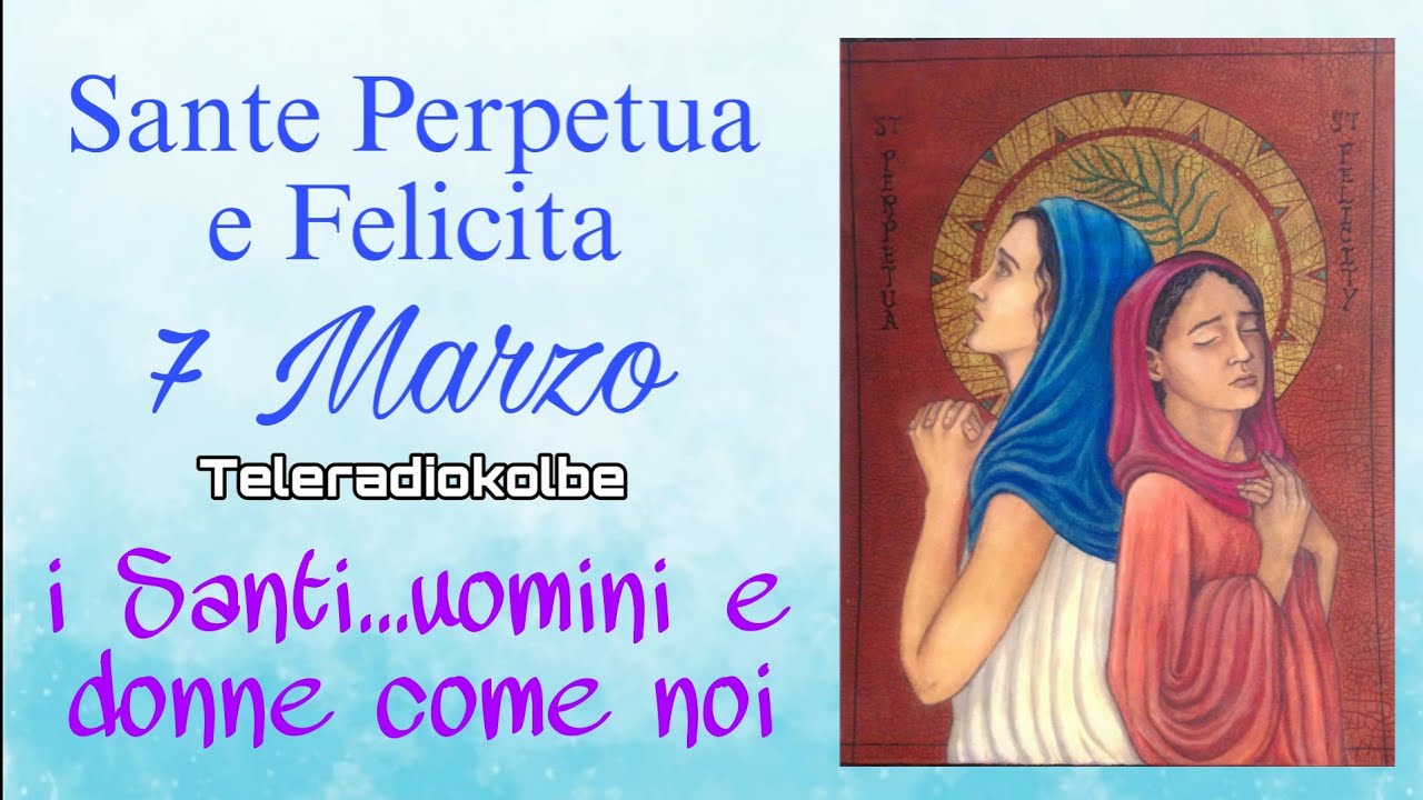 Sante Perpetua e Felicita Martiri. 7 Marzo. i Santi...uomini e donne come noi. Teleradiokolbe 