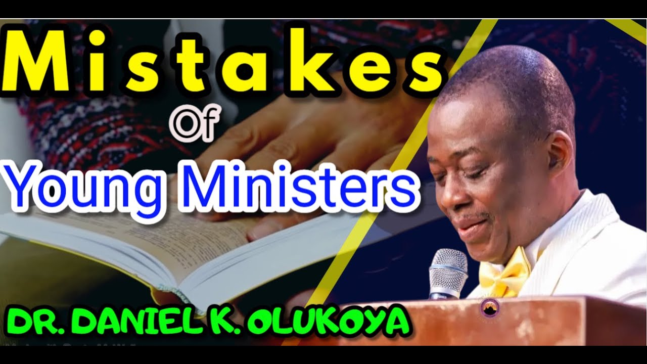 Mistakes of Young Ministers || DR. DANIEL K. OLUKOYA