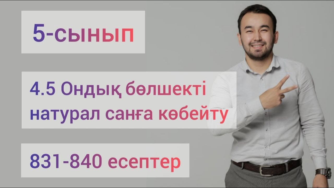 4.5 Ондық бөлшекті натурал санға көбейту | 5-сынып математика | 831-840 есептер