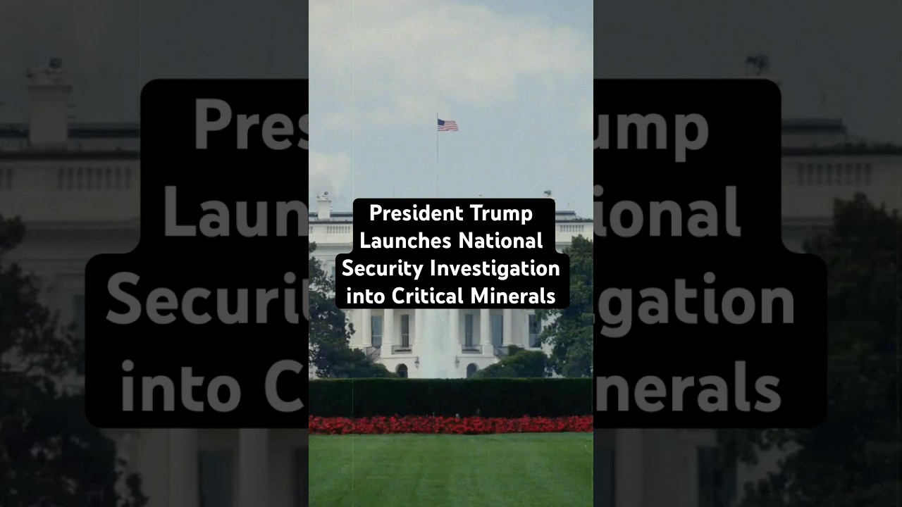 President Trump Launches National Security Investigation into Critical Minerals