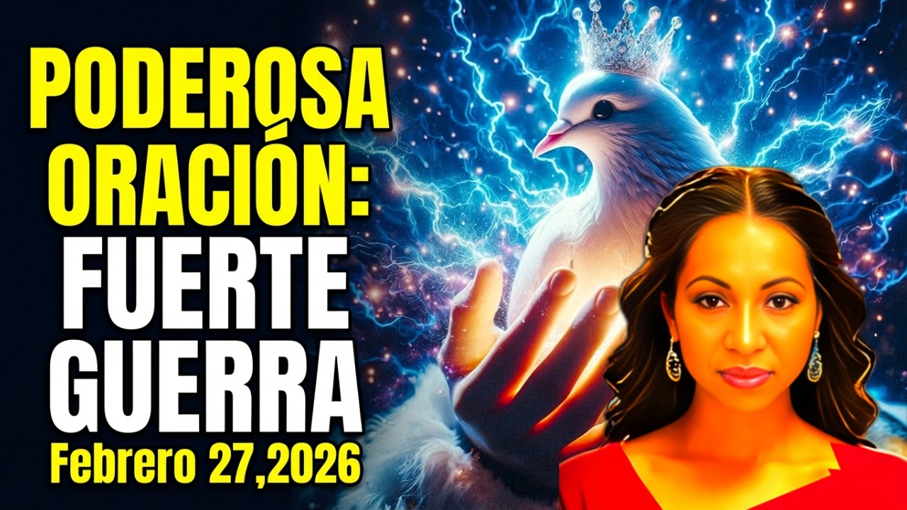 🔥 PODEROSA ORACIÓN: FUERTE GUERRA Febrero 27,2026
