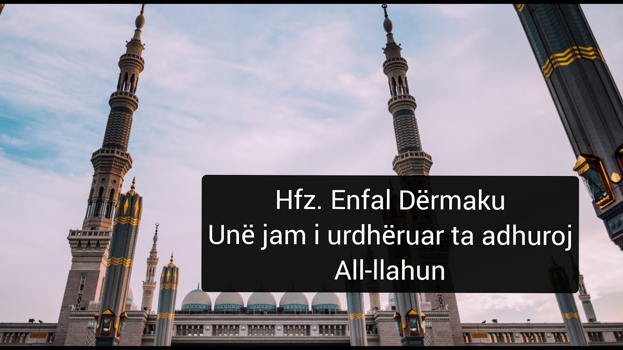 Hfz. Enfal Dërmaku - Unë jam i urdhëruar ta adhuroj All-llahun