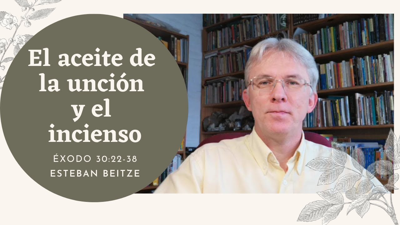 EL ACEITE DE LA UNCIÓN Y EL INCIENSO - Esteban Beitze | Éxodo 30:22-38 |