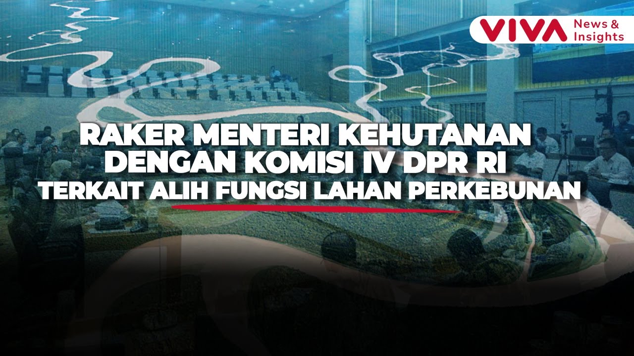 Raker Menteri Kehutanan dengan Komisi IV DPR RI Terkait Alih Fungsi Lahan Perkebunan