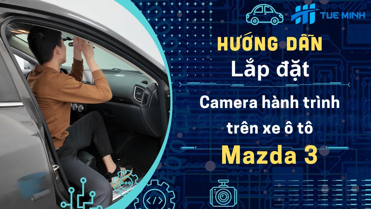 Hướng dẫn đi dây Camera hành trình  trên xe ô tô Mazda 3