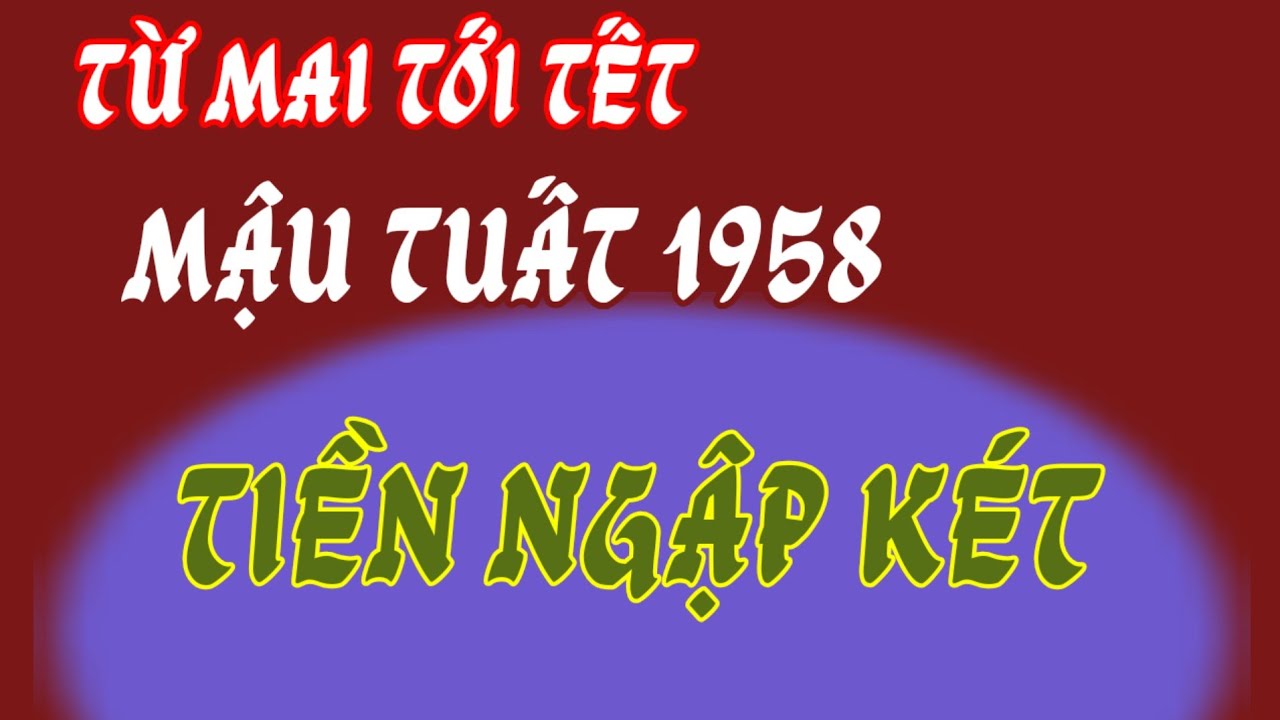 Từ mai tới Tết - tử vi Mậu Tuất 1958 - nhiều khả năng, đón cơ hội đổi đời, chớp nhoáng! 