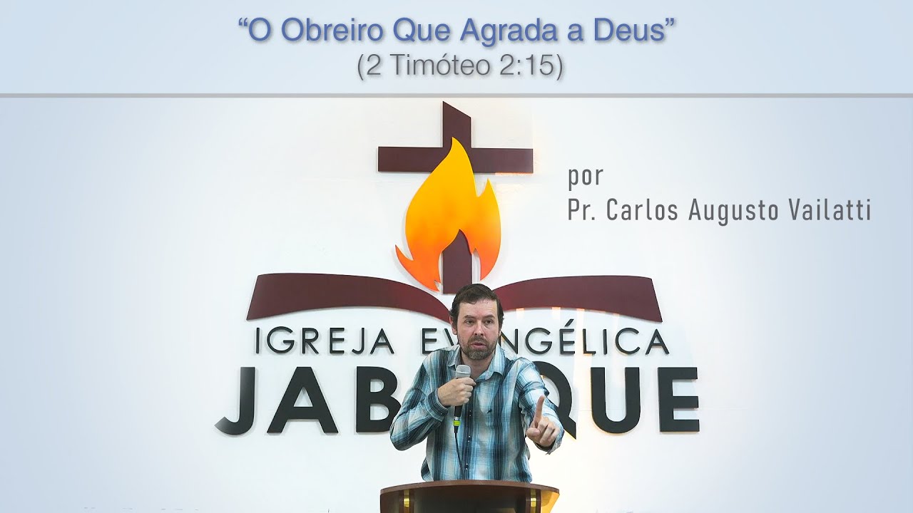 O Obreiro Que Agrada a Deus (2 Timóteo 2:15) - Pr. Carlos Augusto Vailatti