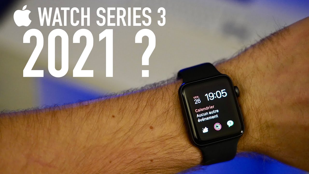 Apple Watch Series 3 en 2021 : ça vaut toujours le coup ?