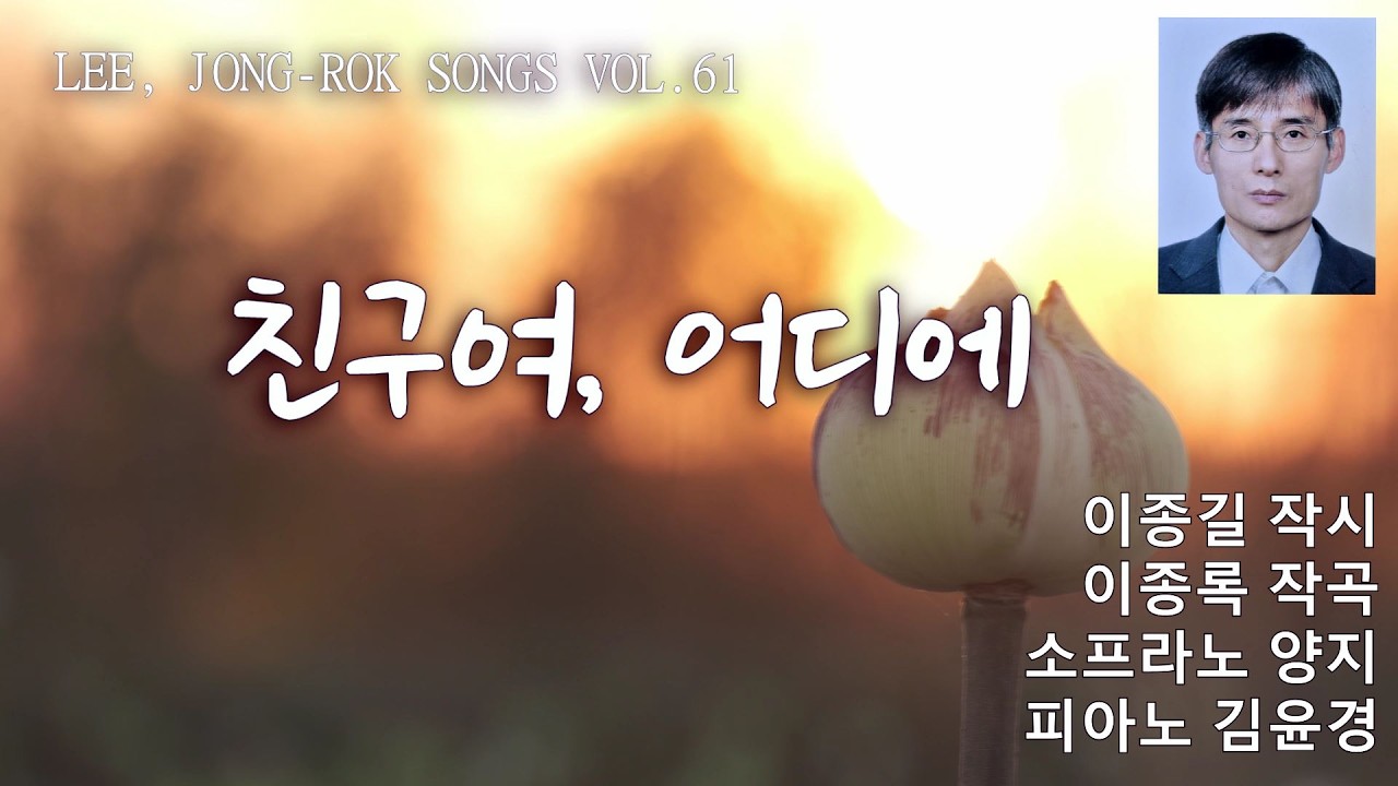 친구여, 어디에 (작시 이종길/ 작곡 이종록/ 소프라노 양지/ 반주 김윤경)