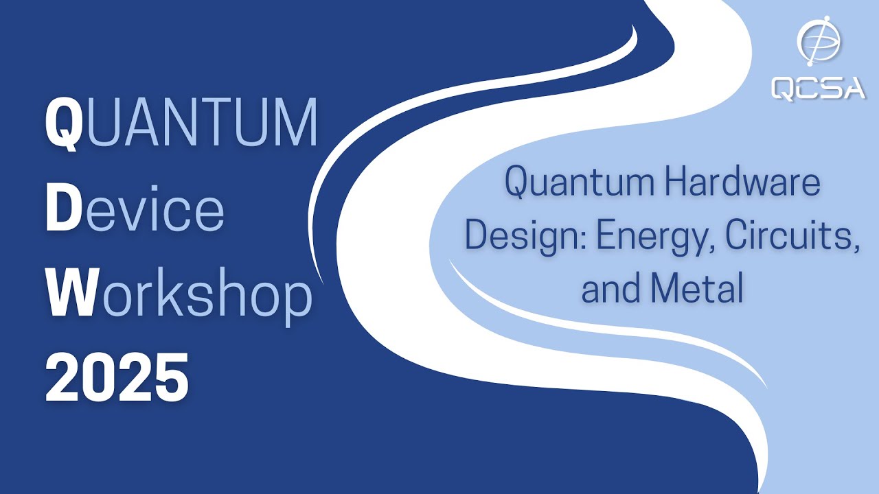 QDW Advanced Track Day 1, Session 6: Quantum Hardware Design: Energy, Circuits, and Metal