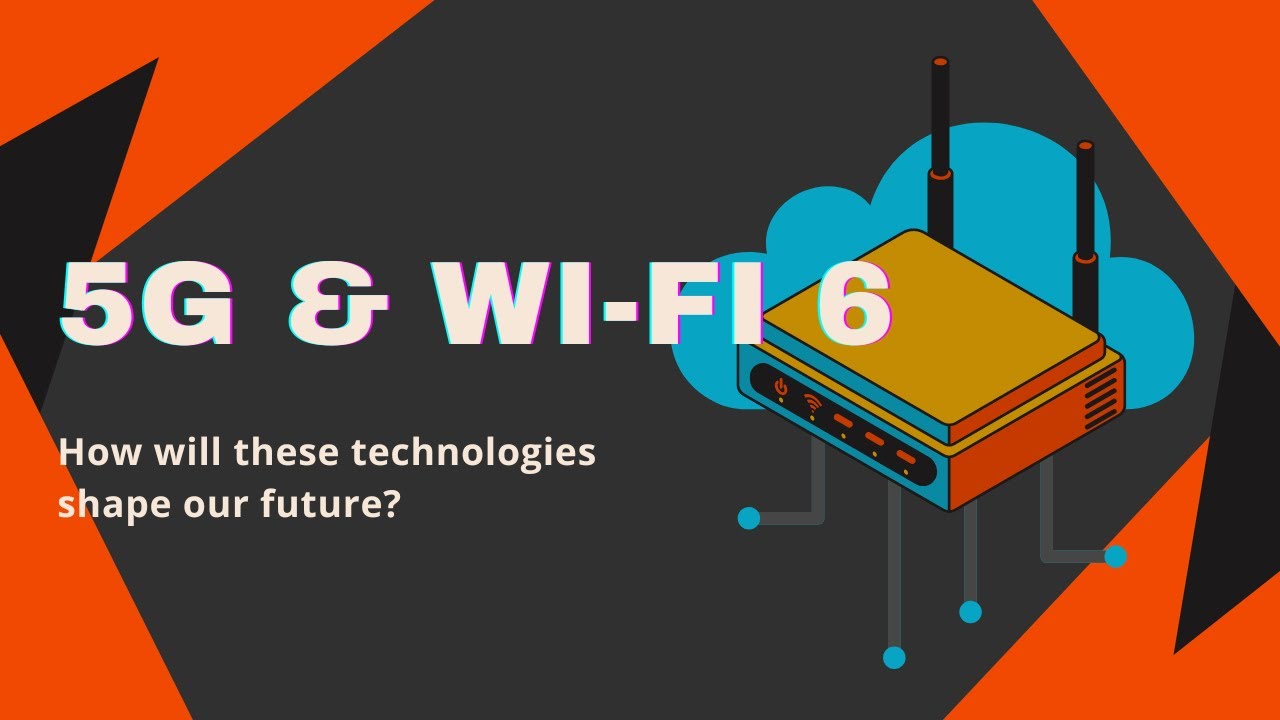5G & Wi Fi 6: How will these technologies shape our future?