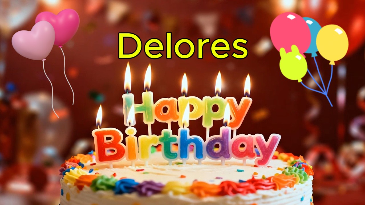 Happy Birthday 🎉 Delores 🎈 Happy Birthday To You Song, Best Happy Birthday Wish Song