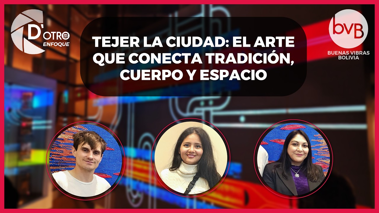 D’otro Enfoque | TEJER LA CIUDAD: EL ARTE QUE CONECTA TRADICIÓN, CUERPO Y ESPACIO | Especial 10 años