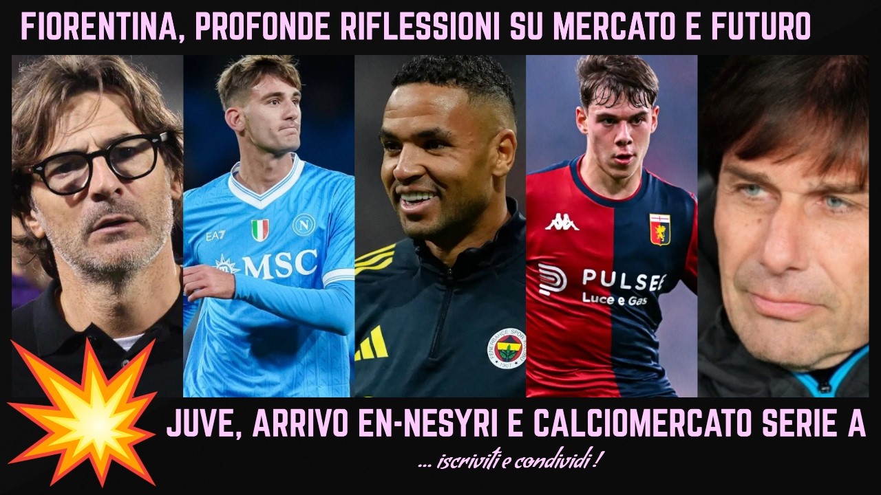 💥 BOMBE MERCATO FIORENTINA CHAMPIONS JUVE FATTA PER EN-NESYRI VENTURINO ROMA LUCCA NAPOLI CONTE!