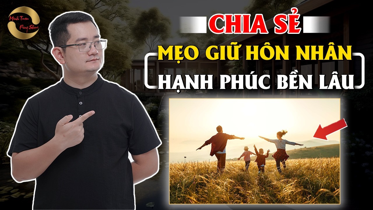 CHIA SẺ MẸO GIỮ HÔN NHÂN HẠNH PHÚC BỀN LÂU|THẦY TUẤN PHONG THỦY|