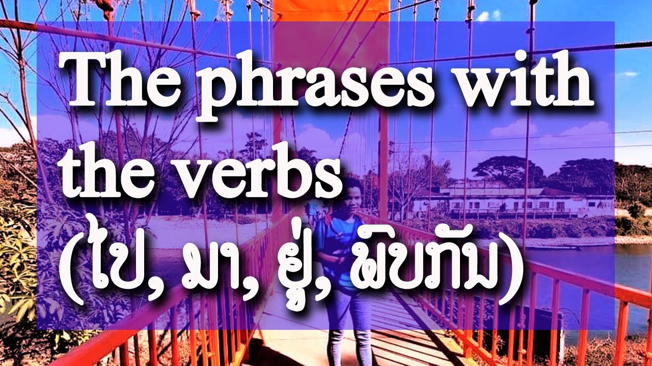Ep47, Learn Lao Language, The phrases with the verbs ໄປ ມາ ຢູ່ ພົບກັນ, Learn Lao, We learn languages