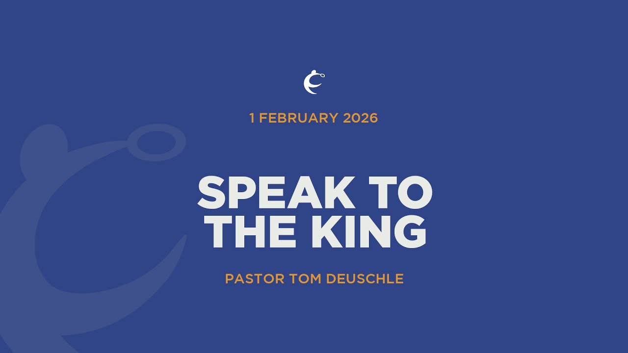 SPEAK TO THE KING | PASTOR TOM DEUSCHLE | 1 FEBRUARY 2026