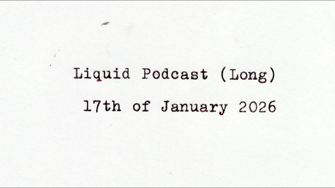 Liquid Podcast (Long) January 17, 2026