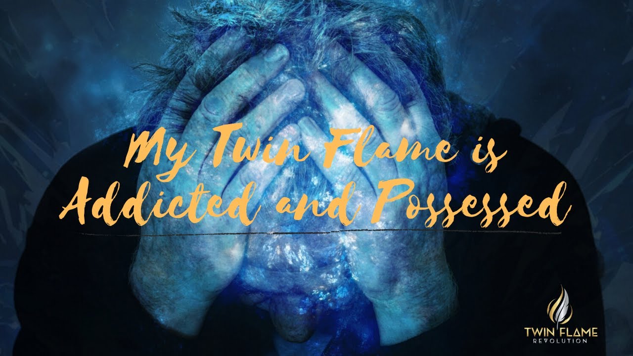 My Twin Flame is Addicted and Possessed