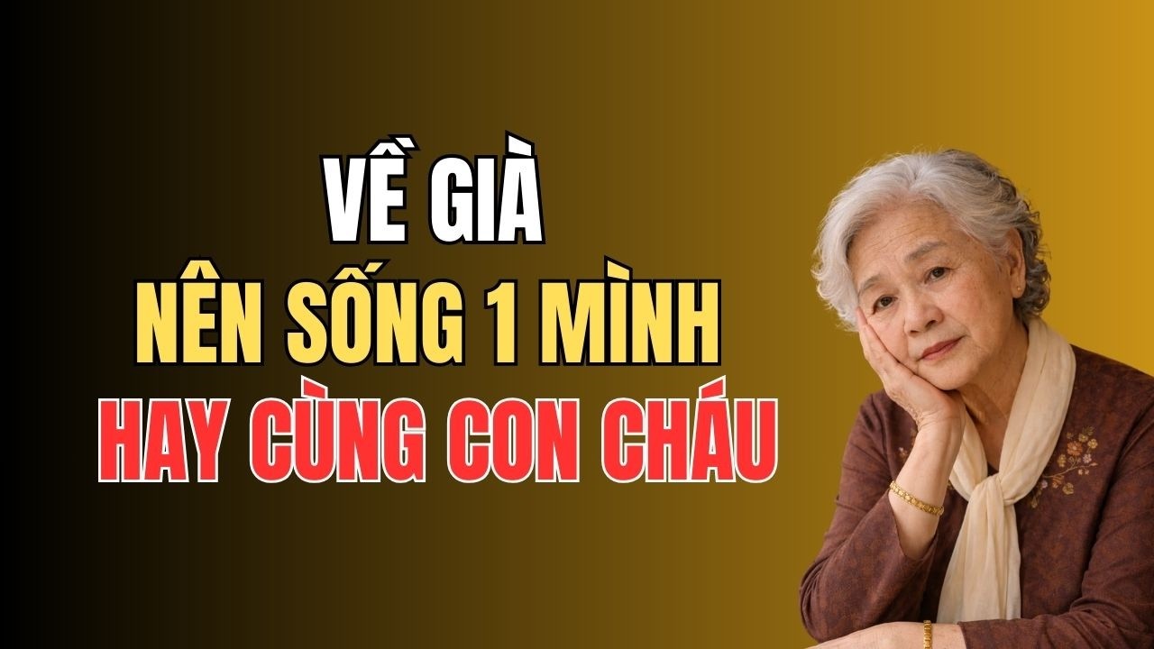 Về Già Có Nên Sống 1 Mình Không .