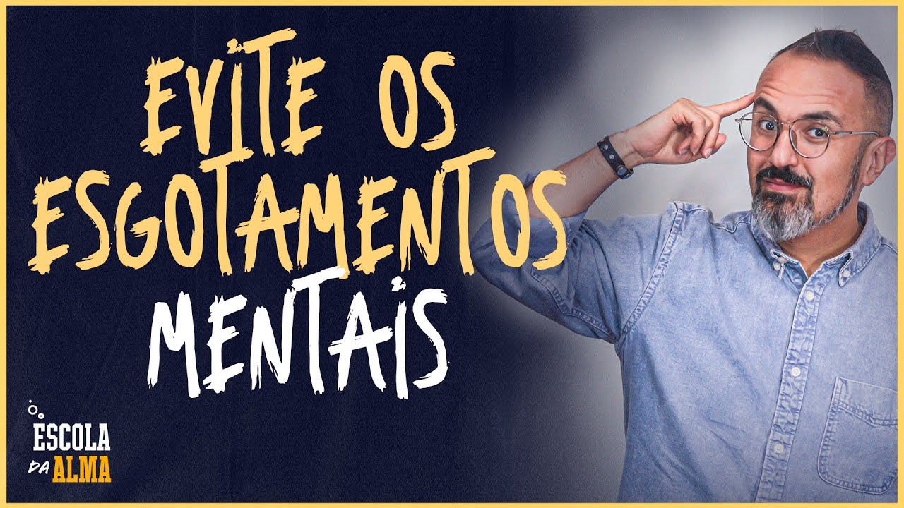 EVITE OS ESGOTAMENTOS MENTAIS - #52 | ESCOLA DA ALMA