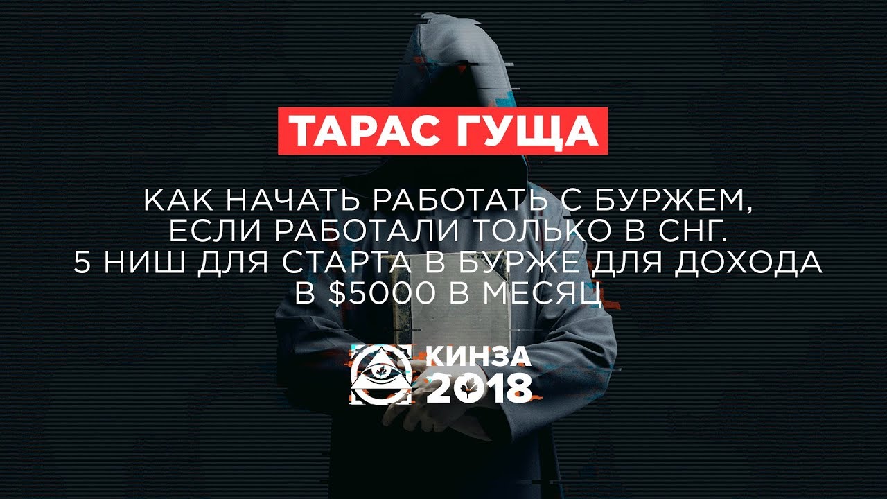 ТАРАС ГУЩА - «Как начать работать с буржем. 5 ниш для старта в бурже» - КИНЗА 2018