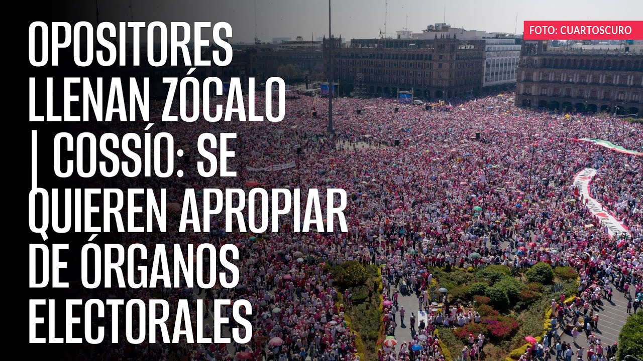 Opositores llenan Zócalo | Cossío: Se quieren apropiar de órganos electorales