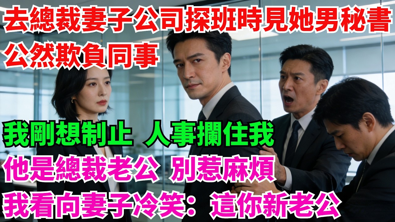 去總裁妻子公司探班時，見她男秘書公然欺負同事，我剛想製止，人事攔住我：「他是總裁老公，別惹麻煩！」我看向妻子冷笑：這你新老公？#故事頻道#感人壹幕#老年生活#奇聞#情感小說#中老年