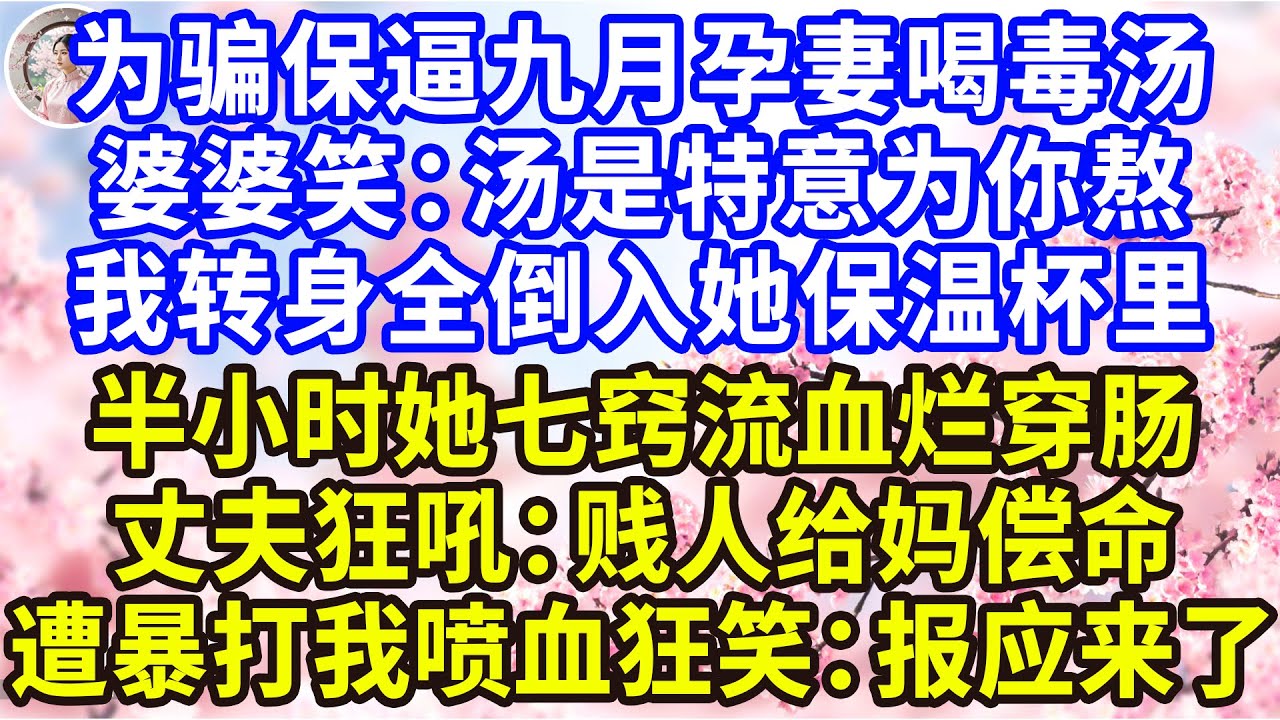 为骗保逼九月孕妻喝毒汤，婆婆笑：汤是特意为你熬，我转身全倒入她保温杯里，半小时她七窍流血烂穿 #感人故事 #人生哲学 #生活經驗 #情感故事 #故事