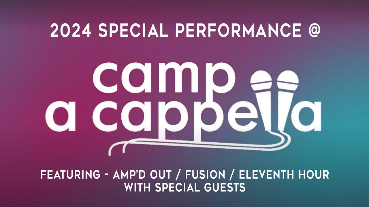 2024 Camp A Cappella Concert - FEATURING Amp'd Out / Fusion / Eleventh Hour - with Special Guests!