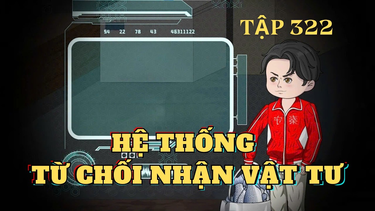 Tập 322 | Hệ Thống Từ Chối Nhận Vật Tư | Cây VietSub