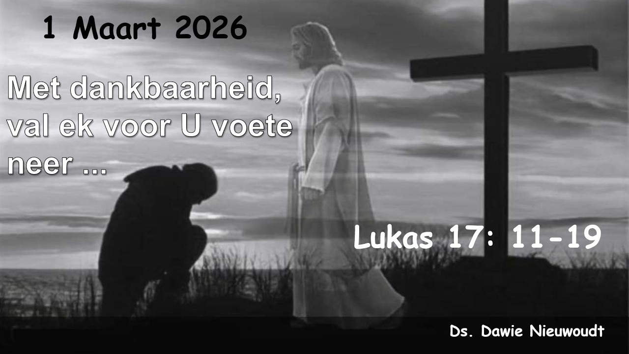 Erediens van 1 Maart 2026. Ds Dawie Nieuwoudt uit Lukas 17: 11-19Tema:  Met dankbaarheid val ek...