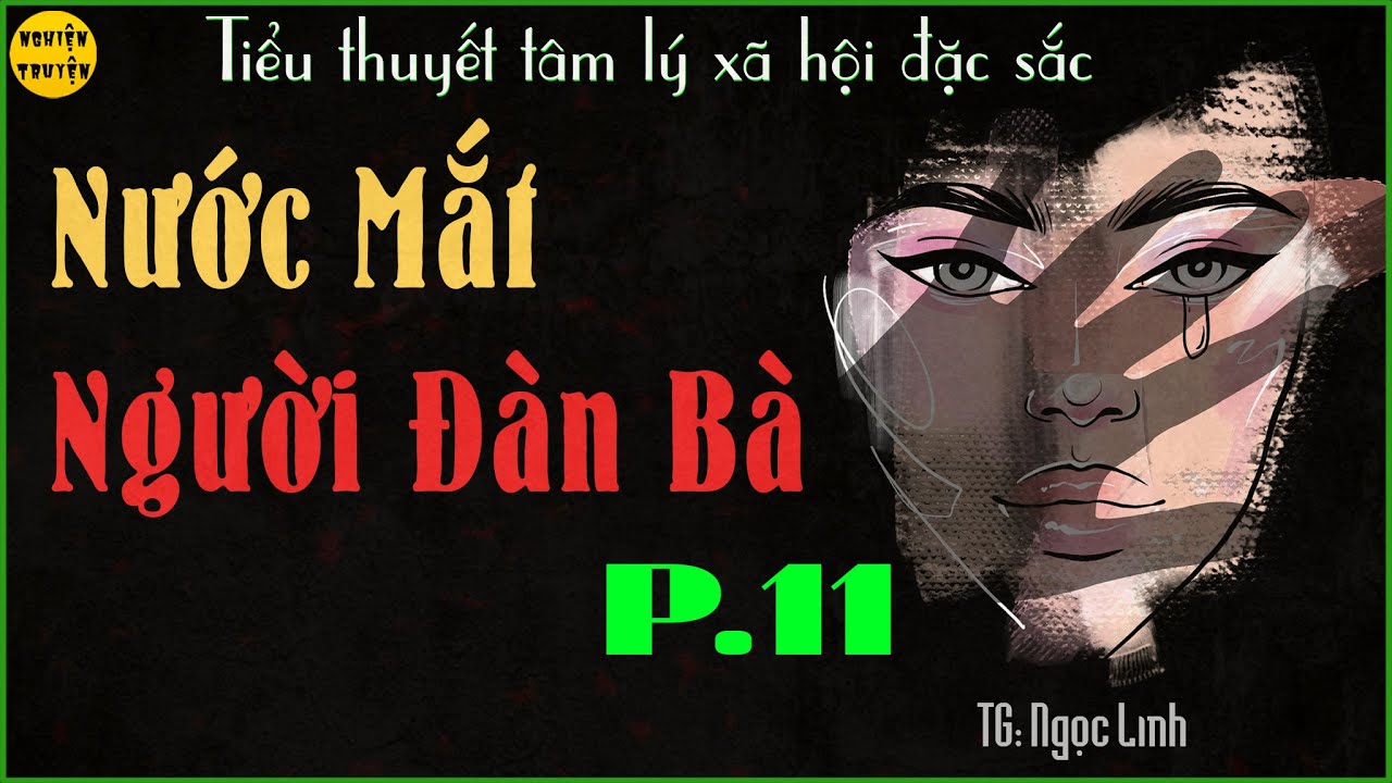 NƯỚC MẮT NGƯỜI ĐÀN BÀ -  Tập 11 | Tiểu thuyết tâm lý xã hội gia đình rất hay và lôi cuốn