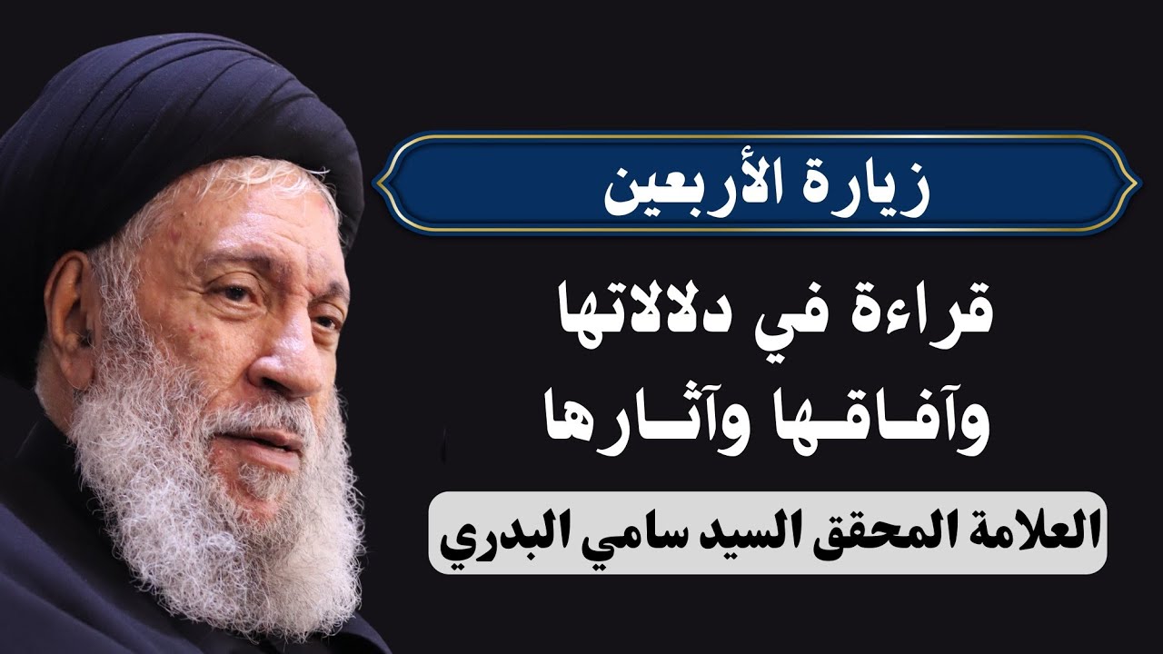 زيارة الأربعين قراءة في دلالاتها وآفاقها وآثارها - العلامة المحقق السيد سامي البدري